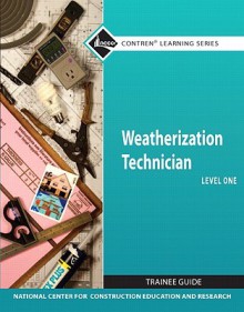 Weatherization Technician Trainee Guide, Level One - National Center for Construction Educati