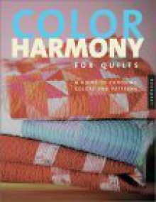 Color Harmony for Quilts: A Quiltmaker's Guide to Exploring Color - Bill Kerr, Weeks Ringle