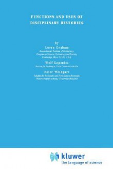 Functions and Uses of Disciplinary Histories - Loren R. Graham, Wolf Lepenies, Peter Weingart