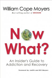 Now What?: An Insider's Guide to Addiction and Recovery - William Cope Moyers