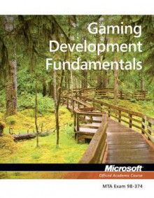 98-374 Mta Gaming Development Fundamentals - MOAC (Microsoft Official Academic Course