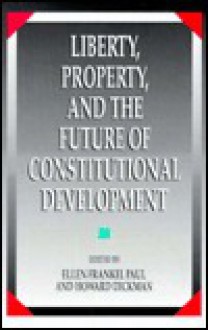 Liberty, Property, and the Future of Constitutional Development (Suny Series in the Constitution and Economic Rights) - Ellen Frankel Paul, Howard Dickman