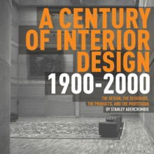 Century of Interior Design 1900-2000: The Designers, the Products, and the Profession - Stanley Abercrombie