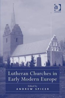 Lutheran Churches in Early Modern Europe - Andrew Spicer