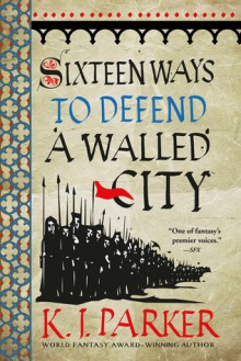 Sixteen Ways to Defend a Walled City - K.J. Parker