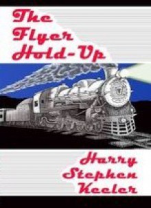 The Flyer Hold-Up - Harry Stephen Keeler