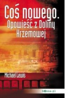 Coś nowego. Opowieść z Doliny Krzemowej - Michael Lewis