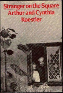 Stranger on the Square - Arthur Koestler, Cynthia Koestler