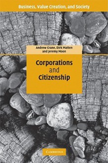 Corporations and Citizenship - Andrew Crane, Dirk Matten, Jeremy Moon