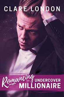 Romancing the Undercover Millionaire (English Edition) - Clare London