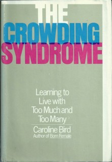 The crowding syndrome; learning to live with too much and too many - Caroline Bird