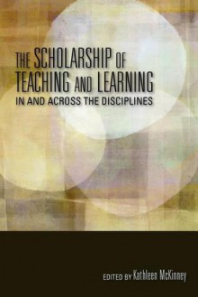 The Scholarship of Teaching and Learning in and Across the Disciplines - Kathleen McKinney, Mary Taylor Huber