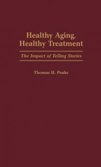 Healthy Aging, Healthy Treatment: The Impact of Telling Stories - Thomas H. Peake