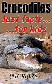 Crocodiles : Just Facts For Kids - Sara Myers