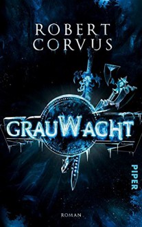 Grauwacht: Roman - Robert Corvus