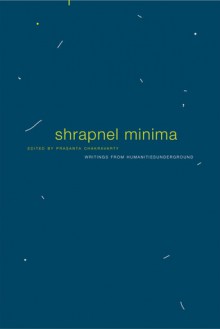 Shrapnel Minima: Writings from Humanities Underground - Prasanta Chakravarty