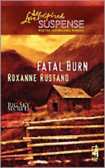 Fatal Burn (Steeple Hill Love Inspired Suspense #183) - Roxanne Rustand