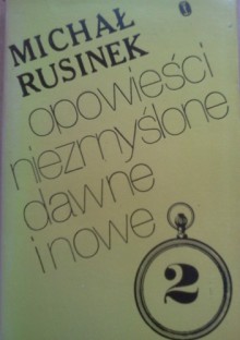 Opowieści niezmyślone dawne i nowe. Wspomnienia literackie. Tom 2 - Michał Rusinek (1904-2001)