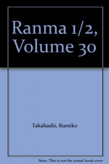 Ranma 1/2, Volume 30 - Rumiko Takahashi, Rumiko Takahashi