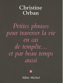 Petites Phrases Pour Traverser La Vie En Cas de Tempete...Et Par Beau Temps Aussi - Christine Orban