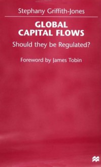 Global Capital Flows: Should They Be Regulated? - Stephany Griffith-Jones