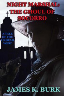 The Ghoul of Socorro (Night Marshal #4) - James K. Burk