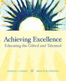 Achieving Excellence: Educating the Gifted and Talented - Frances A. Karnes, Kristen R. Stephens