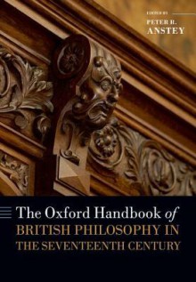 The Oxford Handbook of British Philosophy in the Seventeenth Century - Peter R. Anstey