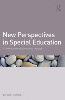 New Perspectives in Special Education: Contemporary philosophical debates - Michael Farrell