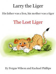 Larry the Liger - the Lost Liger - Rachael Phillips, Fergus Wilson