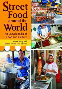 Street Food Around the World: An Encyclopedia of Food and Culture - Bruce Kraig, Colleen T Sen