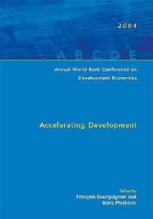 Annual World Bank Conference on Development Economics 2004: Accelerating Development - Policy World Bank