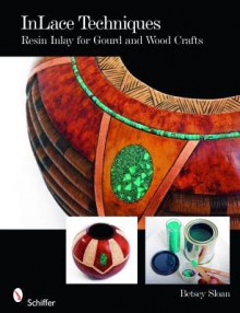 Inlace Techniques: Resin Inlay for Gourd and Wood Crafts - Betsey Sloan, Jennifer Van Allen