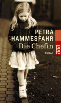 Die Chefin: Roman - Petra Hammesfahr