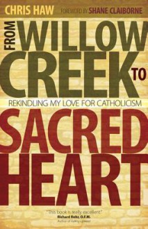 From Willow Creek to Sacred Heart: Rekindling My Love for Catholicism - Chris Haw