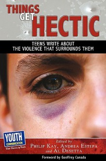 Things Get Hectic: Teens Write about the Violence That Surrounds Them - Philip Kay