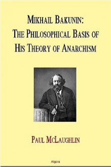 Mikhail Bakunin: The Philosophical Basis of His Theory of Anarchy (eBook) - Paul McLaughlin