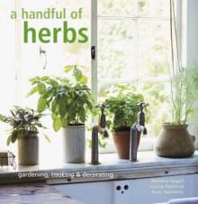 Handful of Herbs: Gardening, Cooking and Decorating - Barbara Segall