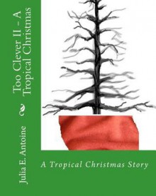 Too Clever II - A Tropical Christmas - Julia E. Antoine