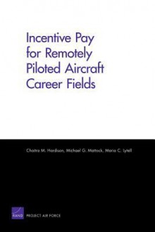 Incentive Pay for Remotely Piloted Aircraft Career Fields - Chaitra M. Hardison, Michael G. Mattock, Maria C. Lytell