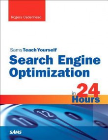 Search Engine Optimization (Seo) in 24 Hours, Sams Teach Yourself - Rogers Cadenhead