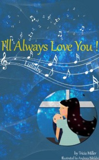 I'll Always Love You: A Bedtime Lullaby for Children - Tricia Miller, Andreea Bikfalvi