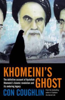 Khomeini's Ghost: Iran Since 1979 - Con Coughlin