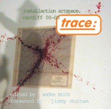 Trace: Installaction Artspace Cardiff '00�'05 - Andre Stitt, Jimmie Durham