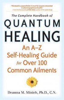 Complete Handbook of Quantum Healing, The: An A-Z Self-Healing Guide for Over 100 Common Ailments - Deanna M. Minich, Cyndi Dale