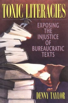 Toxic Literacies: Exposing the Injustice of Bureaucratic Texts - Denny Taylor