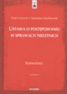 Ustawa o postępowaniu w sprawach nieletnich : komentarz - Piotr Górecki