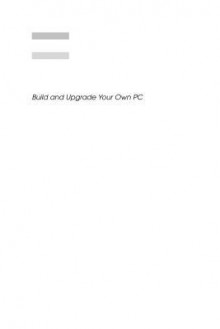 Build and Upgrade Your Own PC - Sinclair, Ian Sinclair