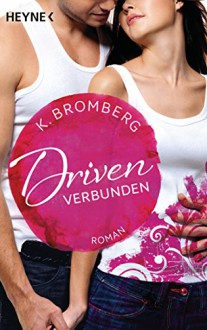 Driven. Verbunden: Band 4 - Roman (Driven-Serie, Band 4) - K. Bromberg, Anu Katariina Lindemann