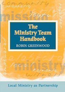 Ministry Team Handbook, the - Local Ministry as Partnership - Robin Greenwood